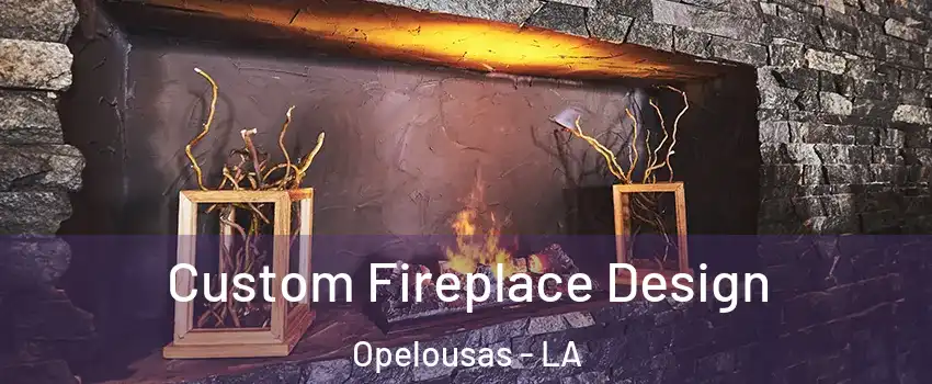  Custom Fireplace Design Opelousas - LA