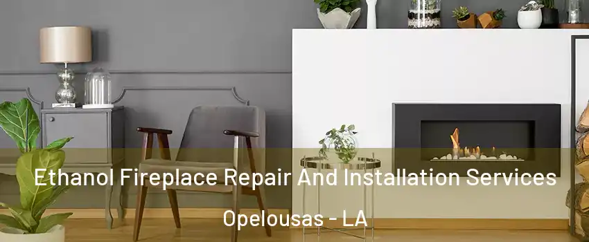  Ethanol Fireplace Repair And Installation Services Opelousas - LA