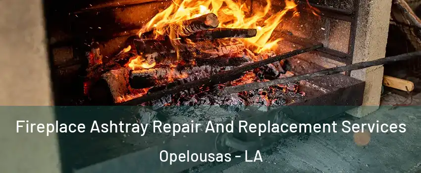 Fireplace Ashtray Repair And Replacement Services Opelousas - LA