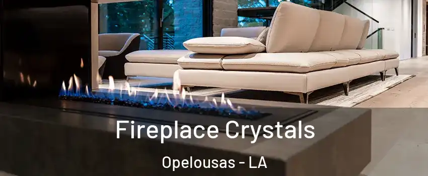 Fireplace Crystals Opelousas - LA