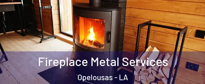  Fireplace Metal Services Opelousas - LA