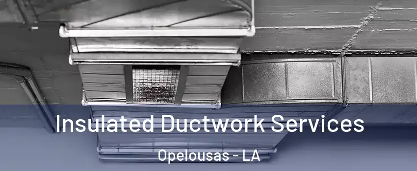  Insulated Ductwork Services Opelousas - LA